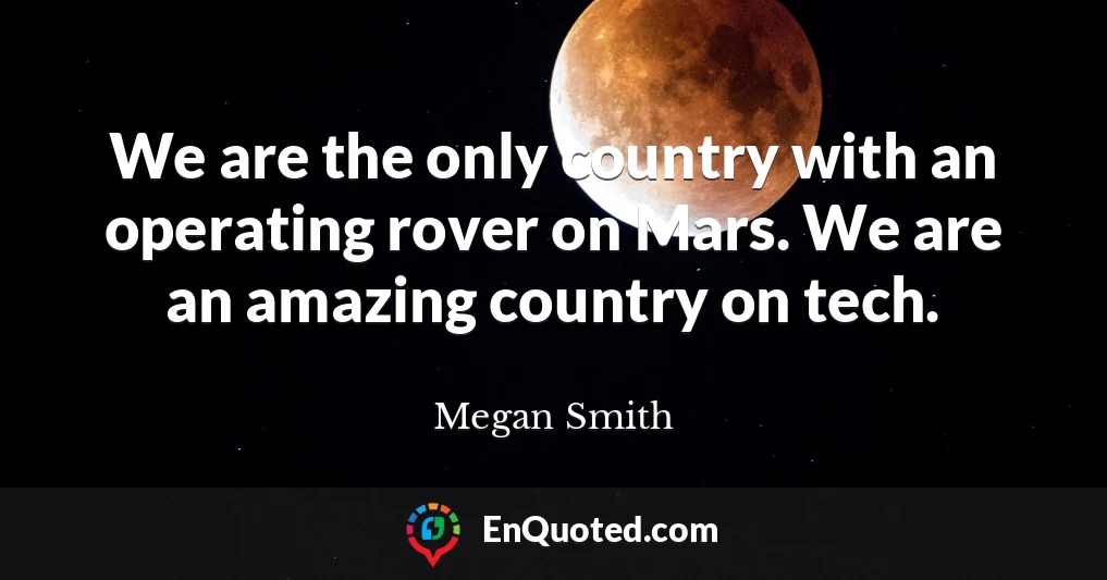 We are the only country with an operating rover on Mars. We are an amazing country on tech.
