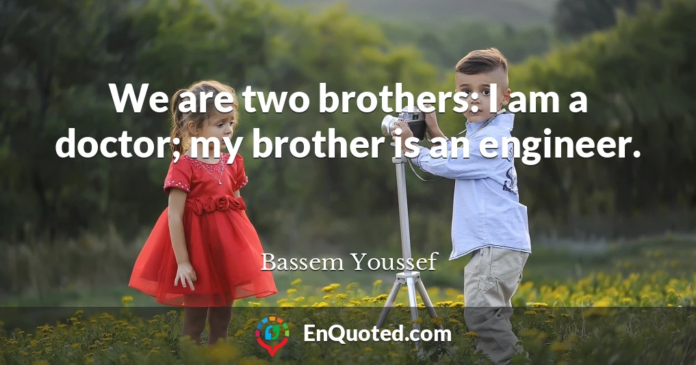 We are two brothers: I am a doctor; my brother is an engineer.