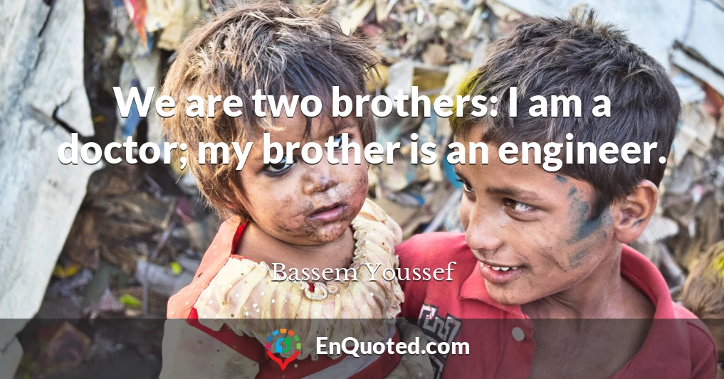 We are two brothers: I am a doctor; my brother is an engineer.