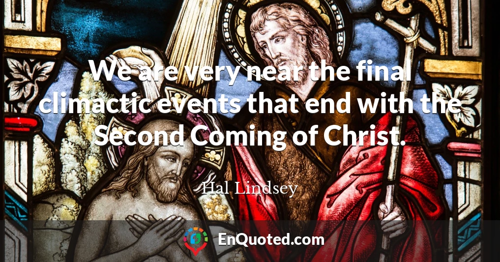 We are very near the final climactic events that end with the Second Coming of Christ.