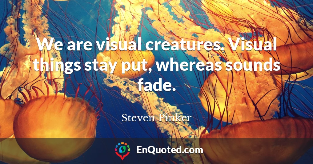 We are visual creatures. Visual things stay put, whereas sounds fade.