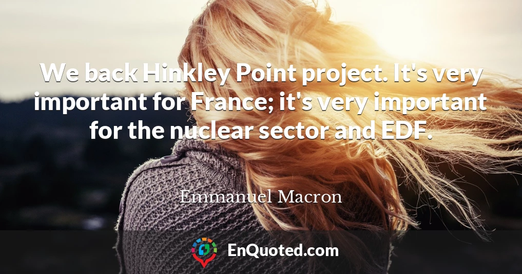 We back Hinkley Point project. It's very important for France; it's very important for the nuclear sector and EDF.