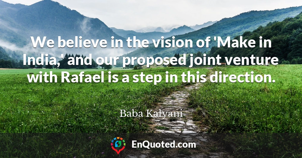 We believe in the vision of 'Make in India,' and our proposed joint venture with Rafael is a step in this direction.