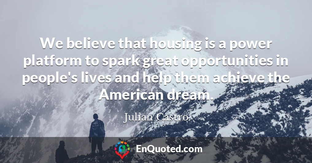 We believe that housing is a power platform to spark great opportunities in people's lives and help them achieve the American dream.