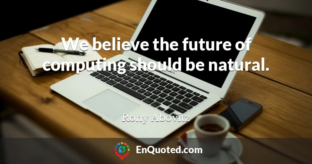 We believe the future of computing should be natural.