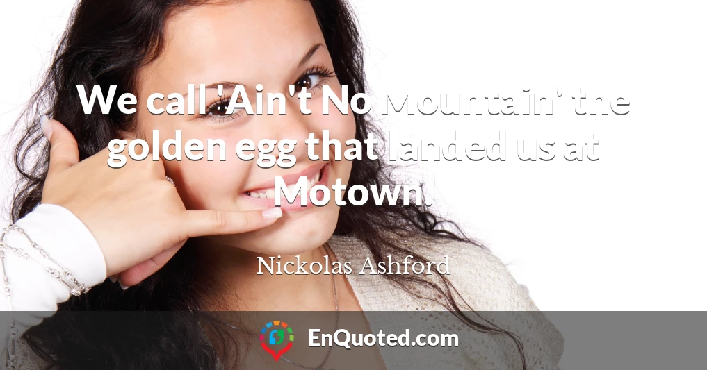 We call 'Ain't No Mountain' the golden egg that landed us at Motown.