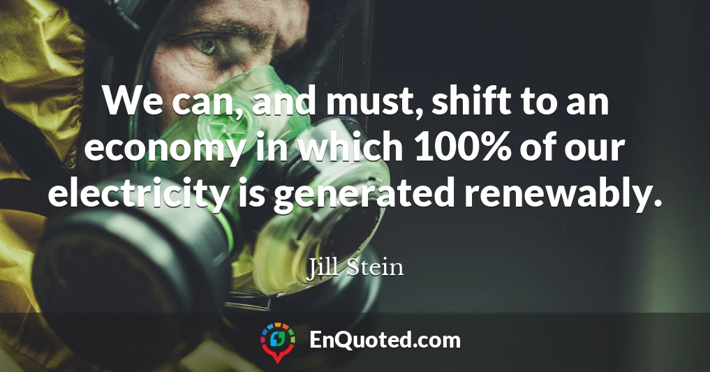 We can, and must, shift to an economy in which 100% of our electricity is generated renewably.