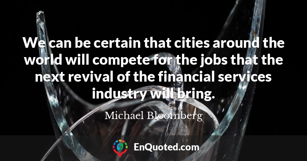 We can be certain that cities around the world will compete for the jobs that the next revival of the financial services industry will bring.