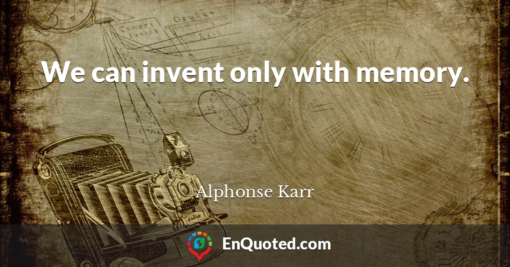 We can invent only with memory.