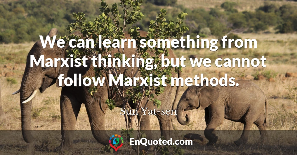 We can learn something from Marxist thinking, but we cannot follow Marxist methods.