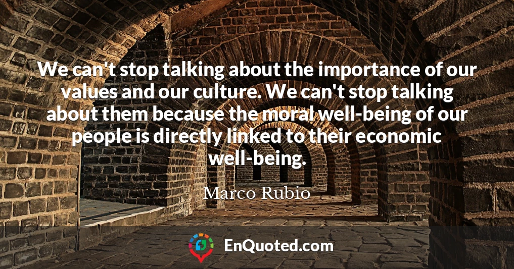We can't stop talking about the importance of our values and our culture. We can't stop talking about them because the moral well-being of our people is directly linked to their economic well-being.