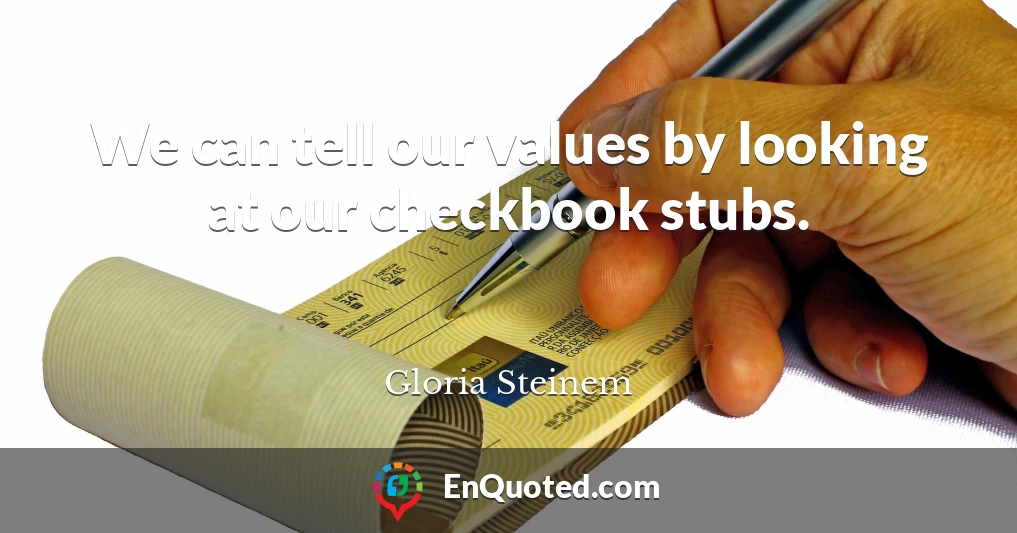 We can tell our values by looking at our checkbook stubs.