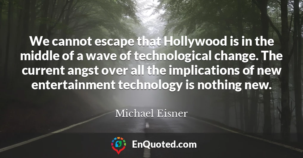 We cannot escape that Hollywood is in the middle of a wave of technological change. The current angst over all the implications of new entertainment technology is nothing new.