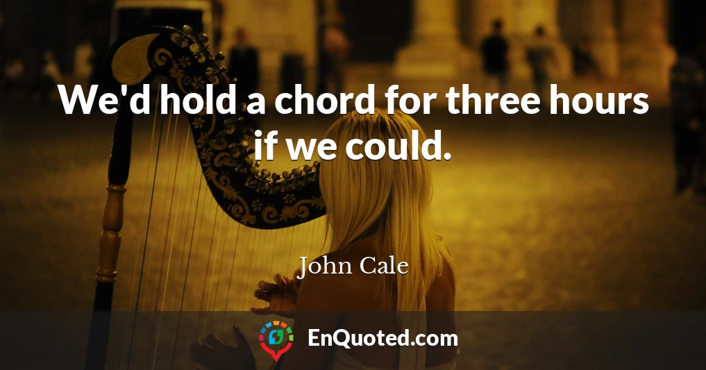 We'd hold a chord for three hours if we could.