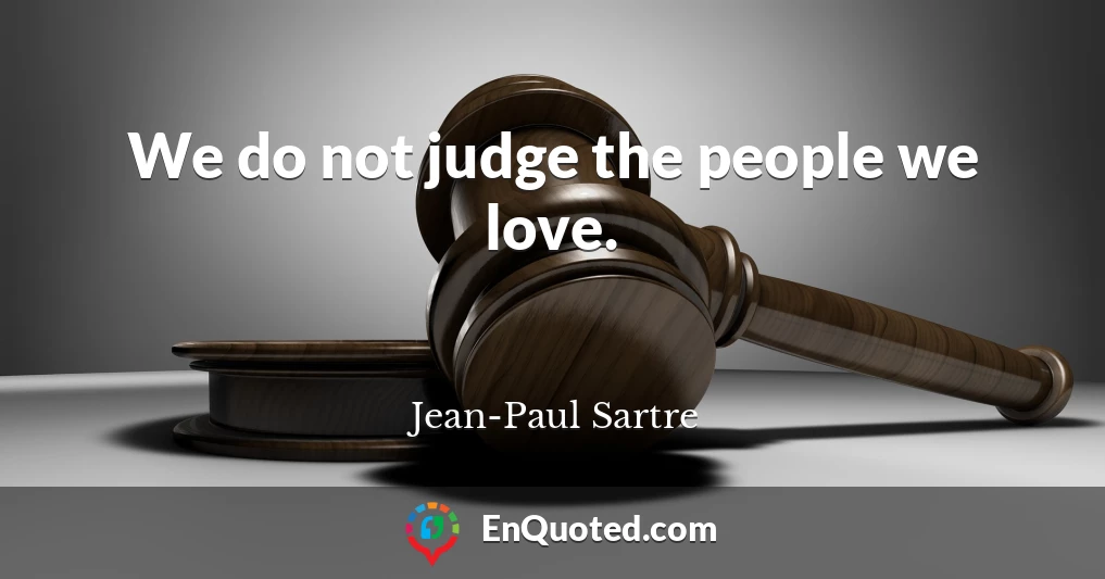 We do not judge the people we love.