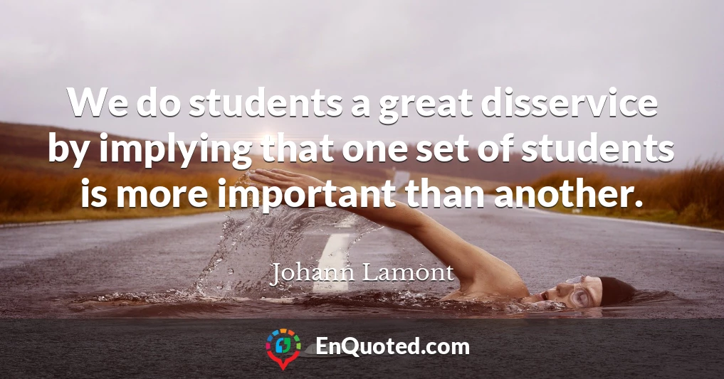 We do students a great disservice by implying that one set of students is more important than another.