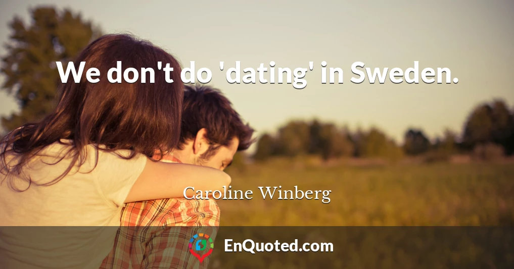 We don't do 'dating' in Sweden.