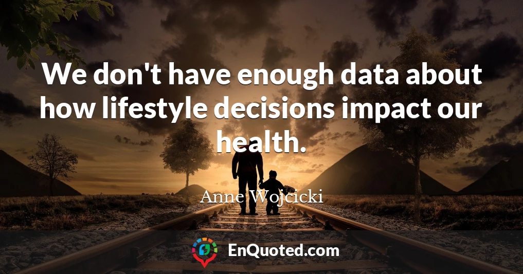 We don't have enough data about how lifestyle decisions impact our health.