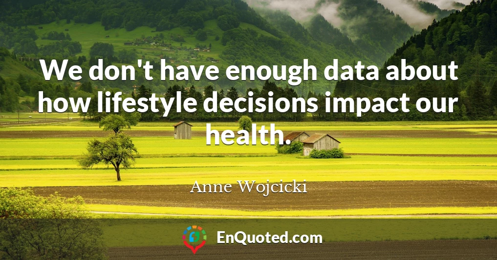 We don't have enough data about how lifestyle decisions impact our health.