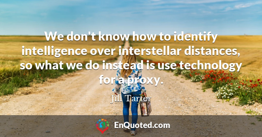We don't know how to identify intelligence over interstellar distances, so what we do instead is use technology for a proxy.