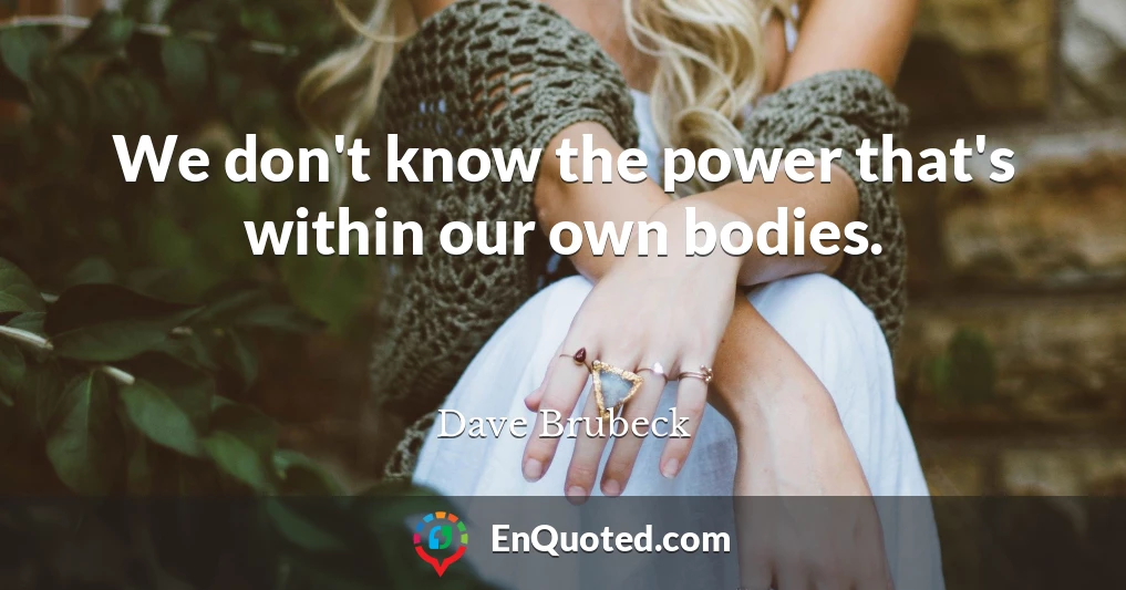 We don't know the power that's within our own bodies.