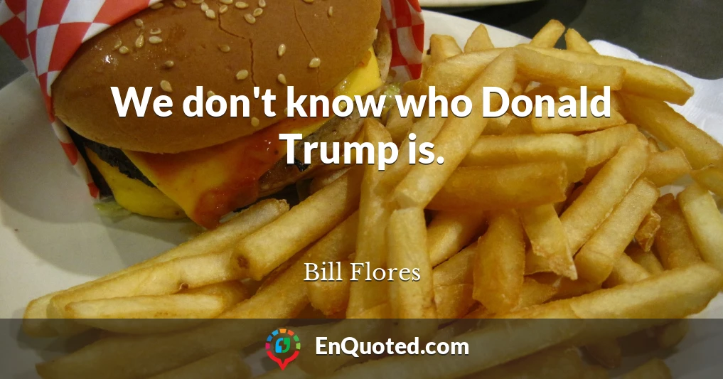 We don't know who Donald Trump is.