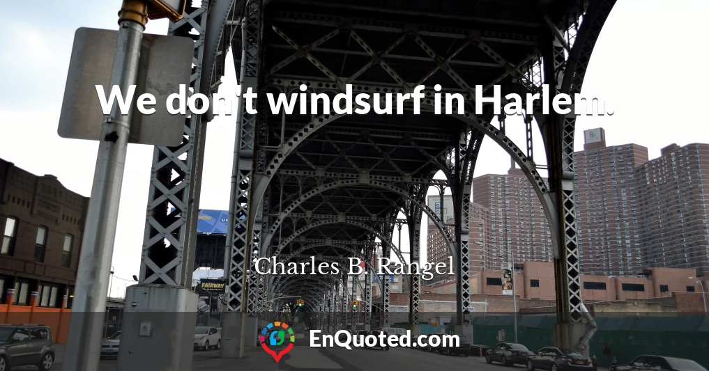 We don't windsurf in Harlem.