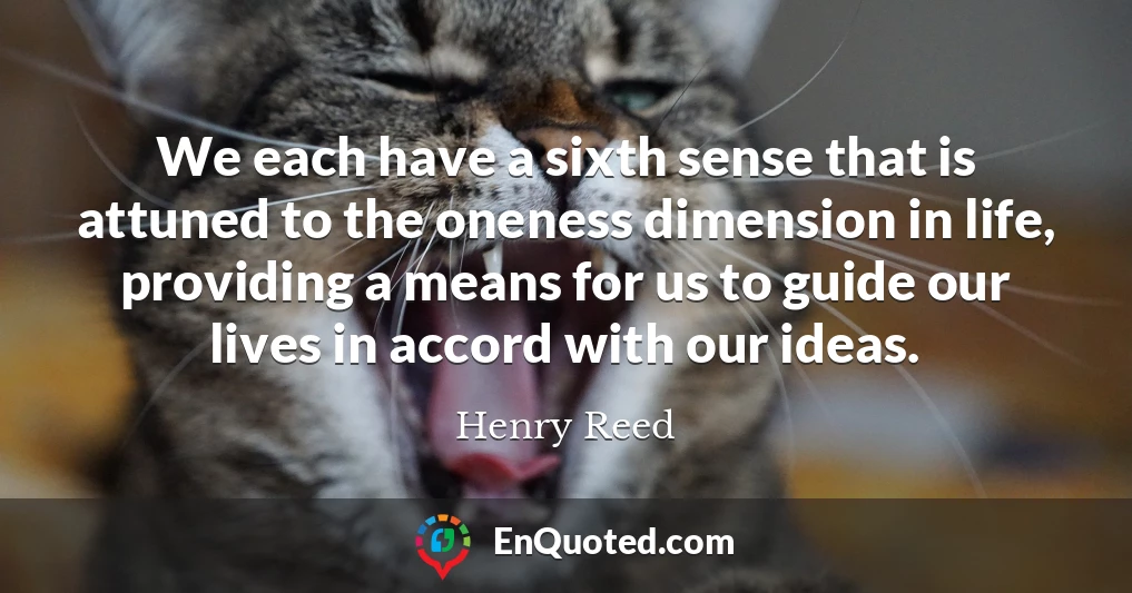 We each have a sixth sense that is attuned to the oneness dimension in life, providing a means for us to guide our lives in accord with our ideas.