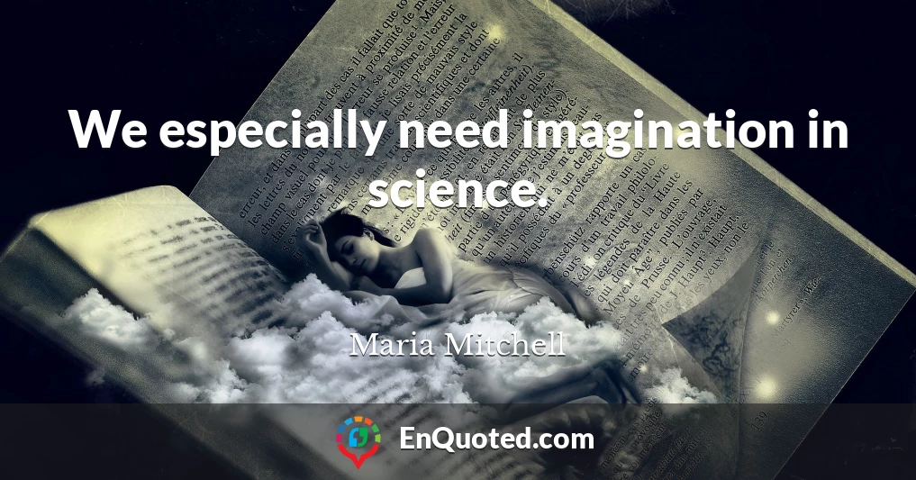 We especially need imagination in science.
