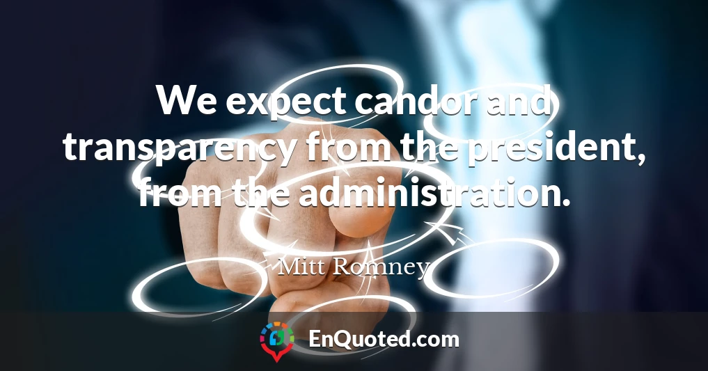 We expect candor and transparency from the president, from the administration.