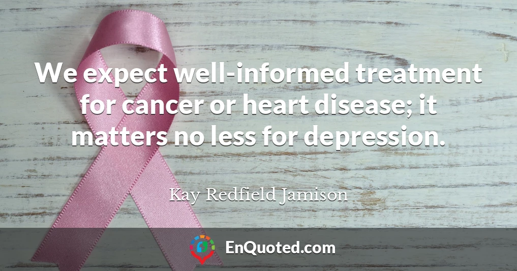 We expect well-informed treatment for cancer or heart disease; it matters no less for depression.