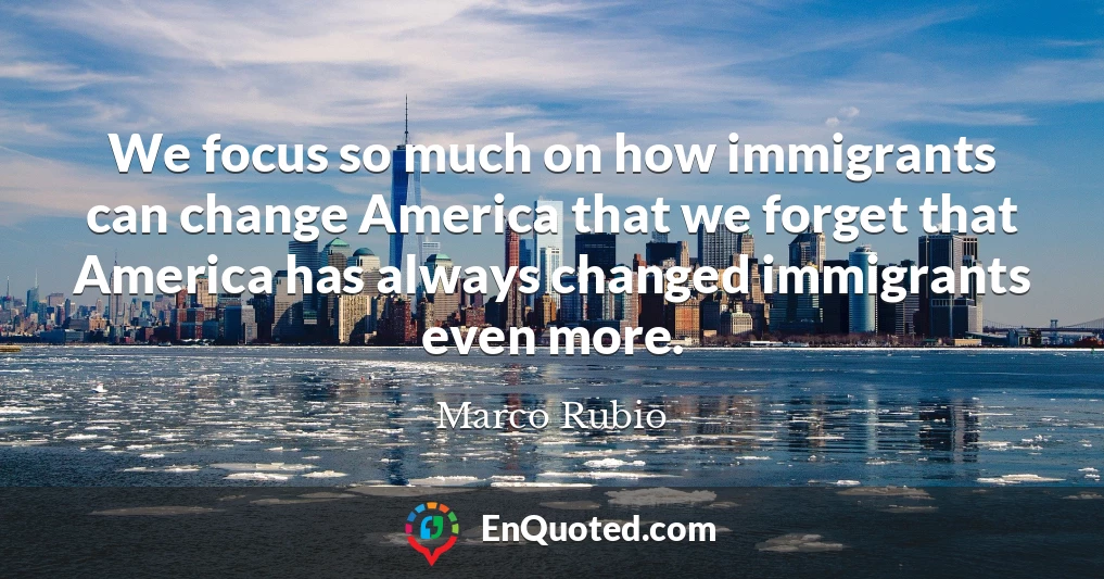 We focus so much on how immigrants can change America that we forget that America has always changed immigrants even more.