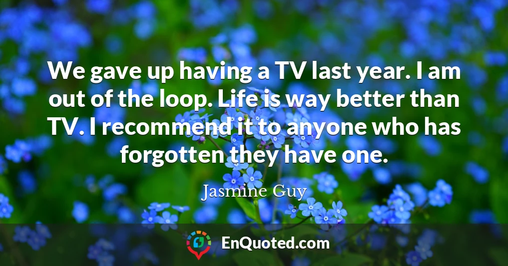 We gave up having a TV last year. I am out of the loop. Life is way better than TV. I recommend it to anyone who has forgotten they have one.