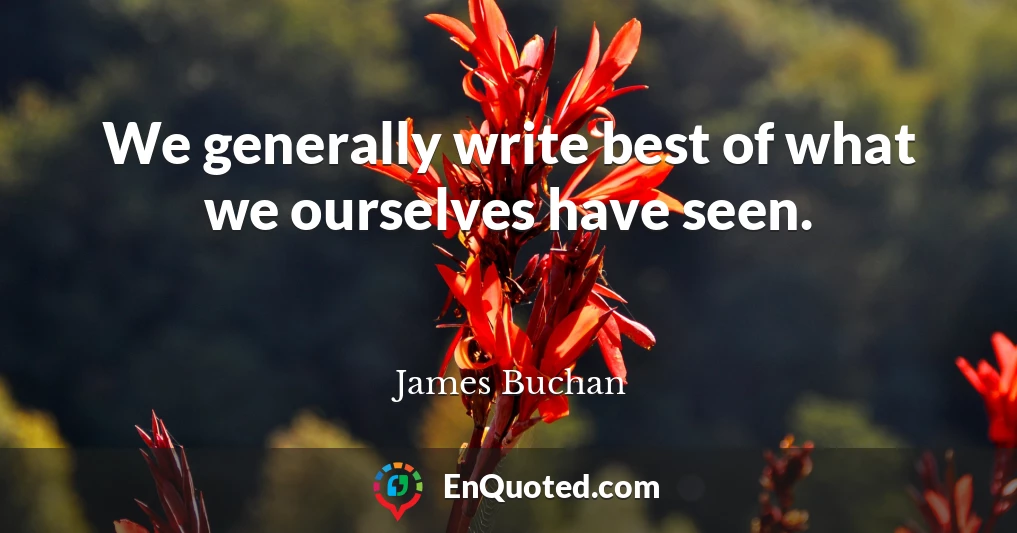 We generally write best of what we ourselves have seen.