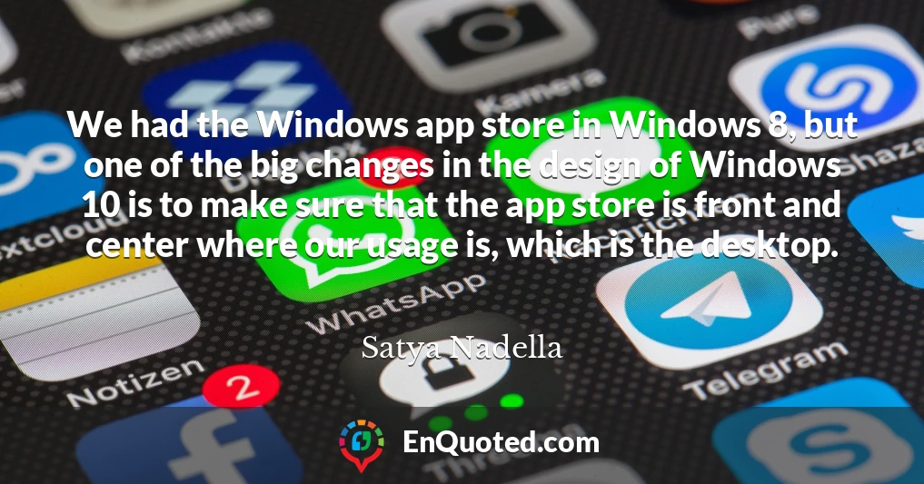We had the Windows app store in Windows 8, but one of the big changes in the design of Windows 10 is to make sure that the app store is front and center where our usage is, which is the desktop.