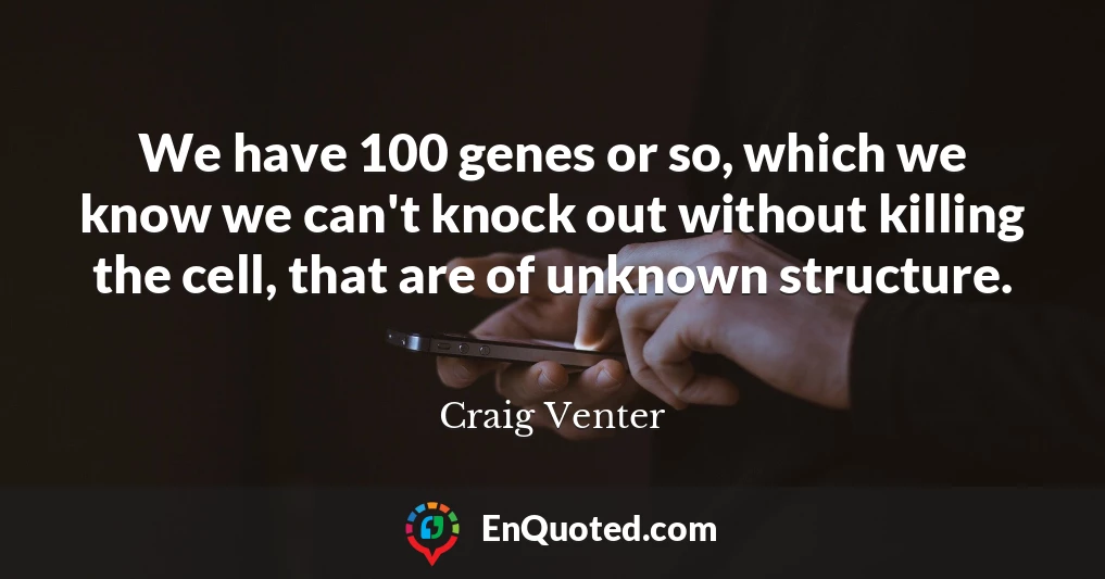 We have 100 genes or so, which we know we can't knock out without killing the cell, that are of unknown structure.