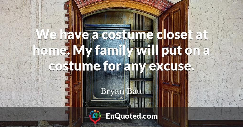 We have a costume closet at home. My family will put on a costume for any excuse.