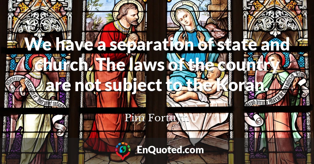We have a separation of state and church. The laws of the country are not subject to the Koran.