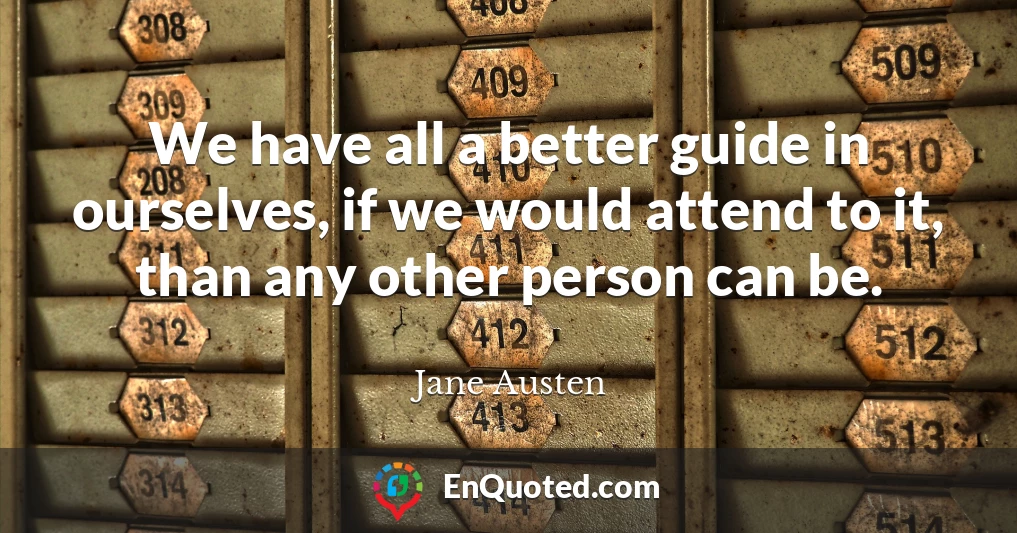 We have all a better guide in ourselves, if we would attend to it, than any other person can be.