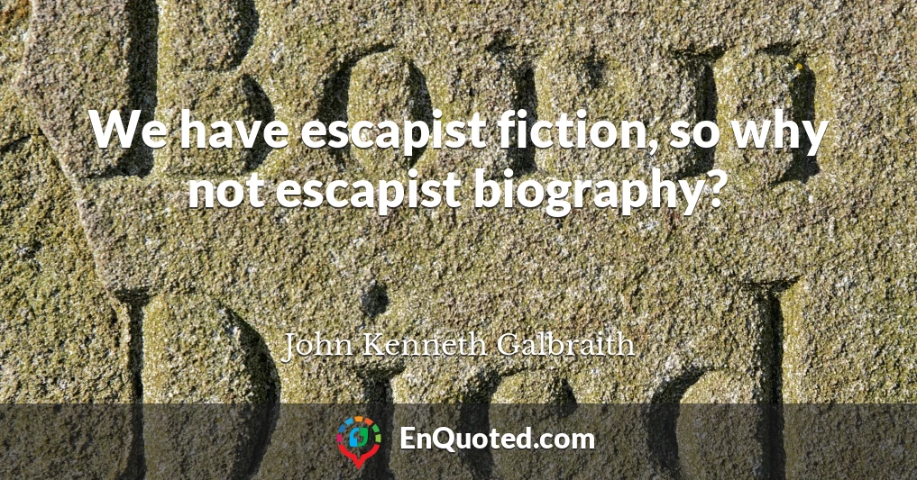 We have escapist fiction, so why not escapist biography?