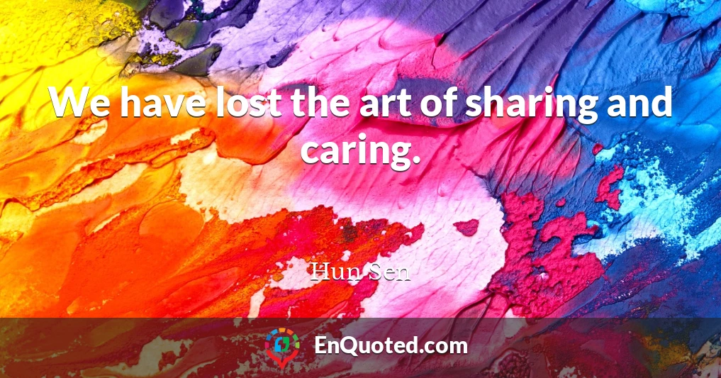 We have lost the art of sharing and caring.
