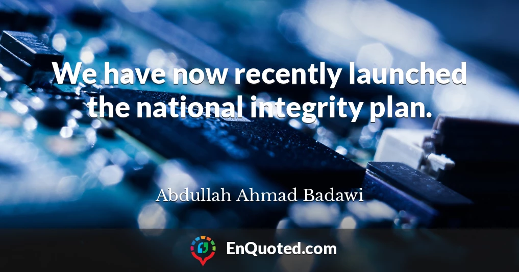 We have now recently launched the national integrity plan.