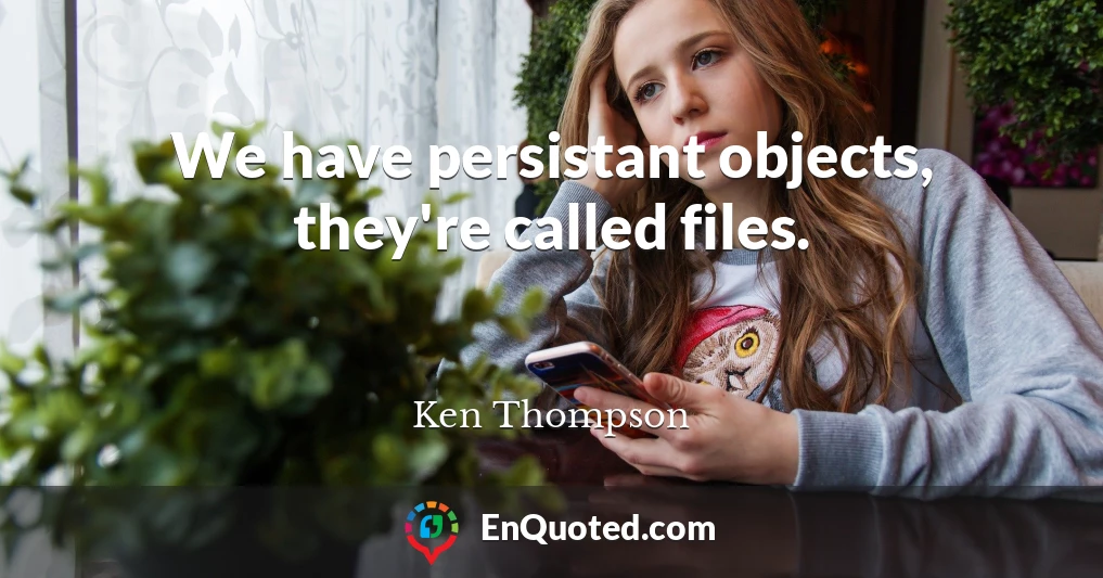 We have persistant objects, they're called files.