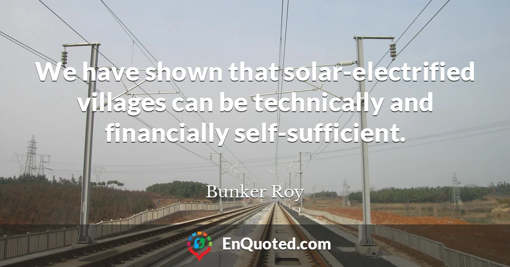 We have shown that solar-electrified villages can be technically and financially self-sufficient.