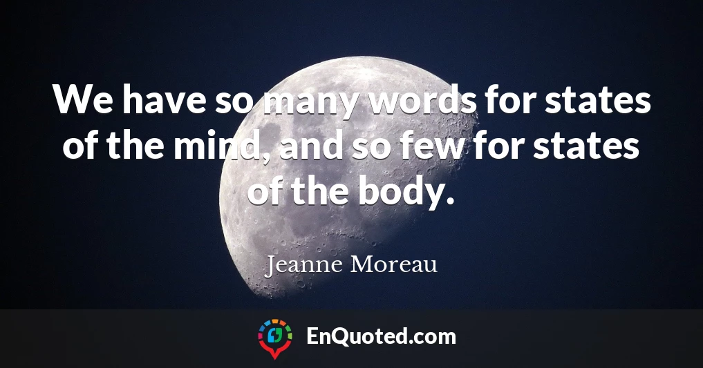 We have so many words for states of the mind, and so few for states of the body.