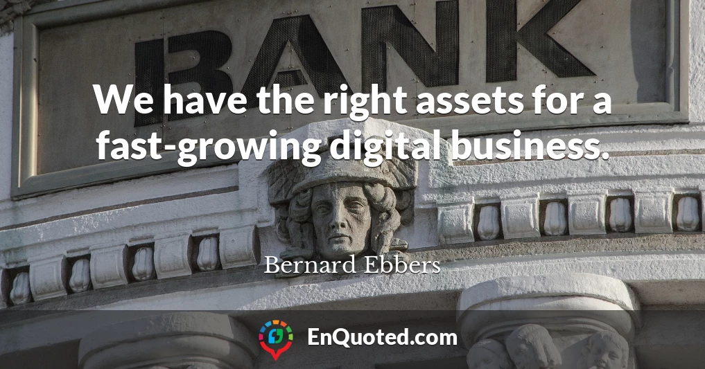 We have the right assets for a fast-growing digital business.