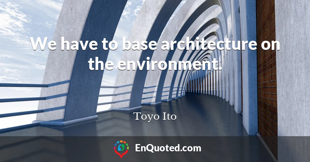 We have to base architecture on the environment.