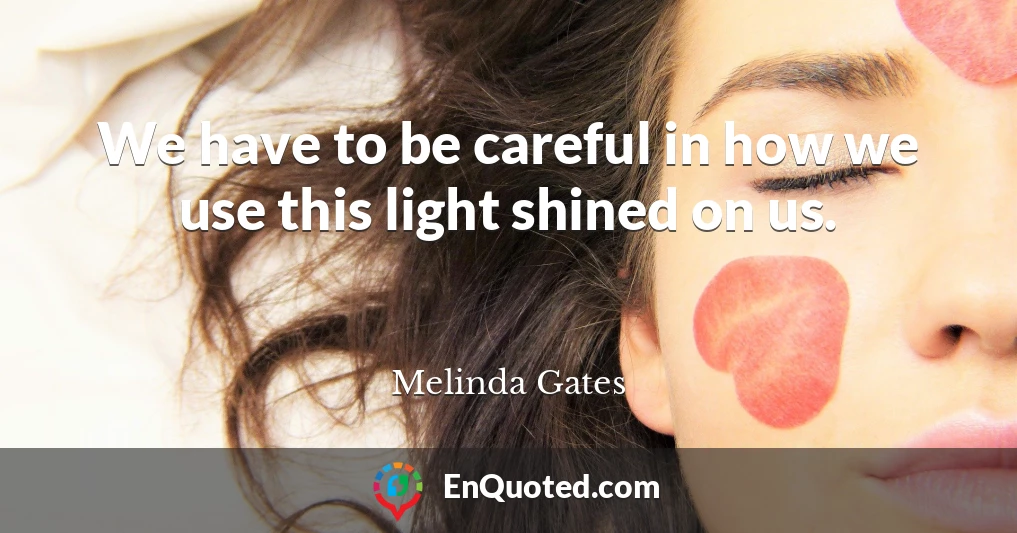We have to be careful in how we use this light shined on us.