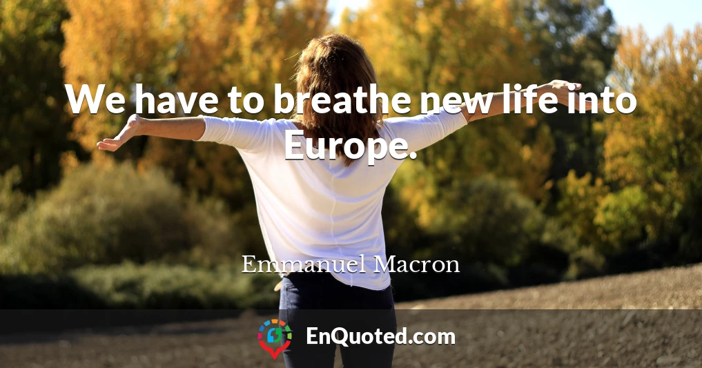 We have to breathe new life into Europe.