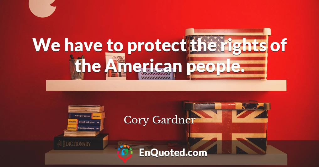 We have to protect the rights of the American people.